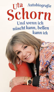 Title: Und wenn ich nüscht kann, bellen kann ich: Autobiografie, Author: Uta Schorn