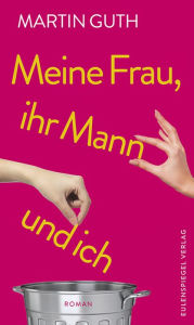 Title: Meine Frau, ihr Mann und ich, Author: Martin Guth