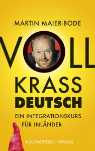 Title: Voll krass deutsch: Ein Integrationskurs für Inländer, Author: Martin Maier-Bode