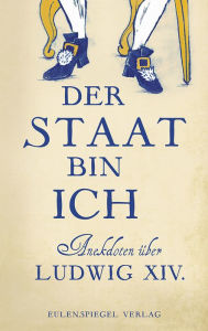 Title: Der Staat bin ich: Anekdoten über Ludwig XIV., Author: Margarete Drachenberg