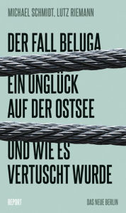 Title: Der Fall Beluga: Ein Unglück auf der Ostsee und wie es vertuscht wurde, Author: Michael Schmidt