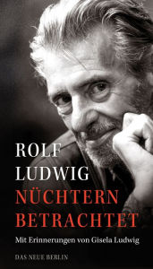 Title: Nüchtern betrachtet: Mit Erinnerungen von Gisela Ludwig, Author: Rolf Ludwig