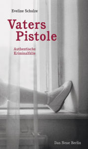Title: Vaters Pistole: Authentische Kriminalfälle, Author: Eveline Schulze
