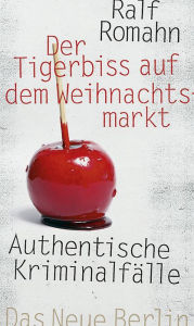 Title: Der Tigerbiss auf dem Weihnachtsmarkt: Authentische Kriminalfälle, Author: Ralf Romahn