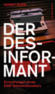 Title: Der Desinformant: Erinnerungen eines DDR-Geheimdienstlers, Author: Horst Kopp