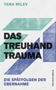 Title: Das Treuhand-Trauma: Die Spätfolgen der Übernahme, Author: Yana Milev
