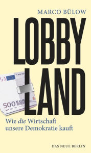 Title: Lobbyland: Wie die Wirtschaft unsere Demokratie kauft, Author: Marco Bülow