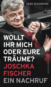 Title: Wollt ihr mich oder eure Träume?: Joschka Fischer - Ein Nachruf, Author: Gerd Schumann