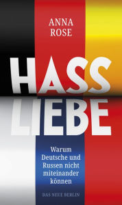 Title: Hassliebe: Warum Deutsche und Russen nicht miteinander können, Author: Anna Rose