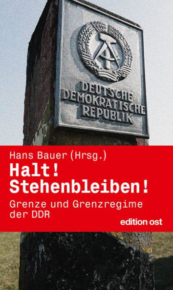 Halt! Stehenbleiben!: Grenze und Grenzregime der DDR