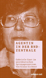 Title: Agentin in der BND-Zentrale: Gabriele Gast im westdeutschen Spionagezentrum, Author: Klaus Eichner