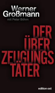 Title: Der Überzeugungstäter, Author: Werner Großmann