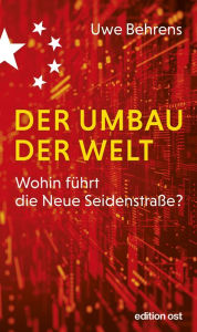 Title: Der Umbau der Welt: Wohin führt die Neue Seidenstraße?, Author: Uwe Behrens