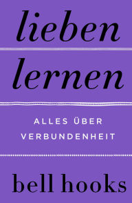 Title: Lieben lernen. Alles über Verbundenheit: New York Times-BESTSELLER Deutsche Ausgabe von TikTok-Liebling »All About Love« Beziehung Partnerschaft Persönliche Entwicklung Altern Selbstliebe, Author: bell hooks