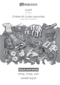 Title: BABADADA black-and-white, Amharic (in Ge?ez script) - O'zbek tili (Lotin yozuvida), visual dictionary (in Ge?ez script) - suratli lug?at: Amharic (in Ge?ez script) - Uzbek (latin characters), visual dictionary, Author: Babadada GmbH