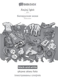 Title: BABADADA black-and-white, ï¿½sụ̀sụ̀ ï¿½gbï¿½ - Belarusian (in cyrillic script), ọkọwa okwu foto - visual dictionary (in cyrillic script): Igbo - Belarusian (in cyrillic script), visual dictionary, Author: Babadada Gmbh