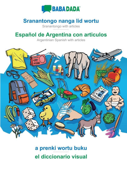 Sranantongo with articles (in srn script) - EspaÃ¯Â¿Â½ol de Argentina con articulos, visual dictionary: BABADADA Sranantongo with articles (in srn script) - Argentinian Spanish with articles, visual dictionary