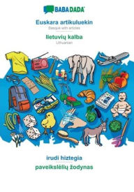 Title: BABADADA, Euskara artikuluekin - lietuviu kalba, irudi hiztegia - paveiksleliu zodynas: Basque with articles - Lithuanian, visual dictionary, Author: Babadada GmbH