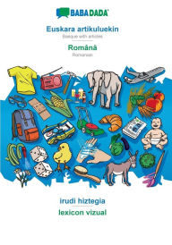 Title: BABADADA, Euskara artikuluekin - Româna, irudi hiztegia - lexicon vizual: Basque with articles - Romanian, visual dictionary, Author: Babadada GmbH