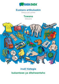 Title: BABADADA, Euskara artikuluekin - Tswana, irudi hiztegia - bukantswe ya ditshwantsho: Basque with articles - Setswana, visual dictionary, Author: Babadada GmbH
