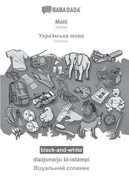 BABADADA black-and-white, Malti - Ukrainian (in cyrillic script), dizzjunarju bl-istampi - visual dictionary (in cyrillic script): Maltese - Ukrainian (in cyrillic script), visual dictionary