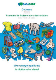 Title: BABADADA, Cebuano - Français de Suisse avec des articles, diksyonaryo nga litrato - le dictionnaire visuel: Cebuano - Swiss French with articles, visual dictionary, Author: Babadada GmbH