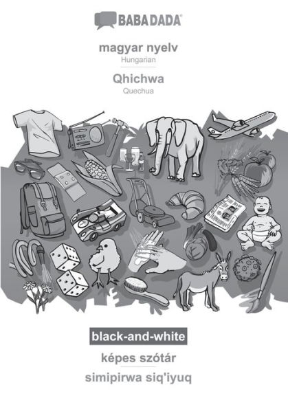 BABADADA black-and-white, magyar nyelv - Qhichwa, képes szótár - simipirwa siq'iyuq: Hungarian - Quechua, visual dictionary