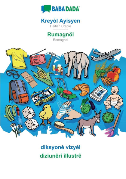 BABADADA, Kreyï¿½l Ayisyen - Rumagnï¿½l, diksyonï¿½ vizyï¿½l - diziunï¿½ri illustrï¿½: Haitian Creole - Romagnol, visual dictionary