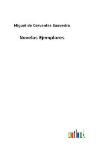 Title: Novelas Ejemplares, Author: Miguel De Cervantes Saavedra