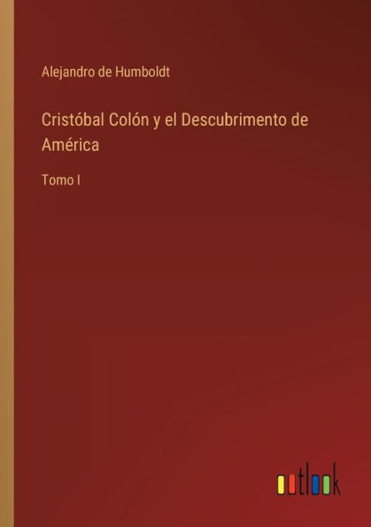 Cristóbal Colón y el Descubrimento de América: Tomo I