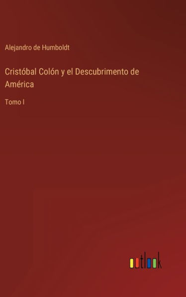 Cristï¿½bal Colï¿½n y el Descubrimento de Amï¿½rica: Tomo I