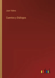 Title: Cuentos y Diálogos, Author: Juan Valera