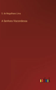 Title: A Senhora Viscondessa, Author: S. de Magalhaes Lima