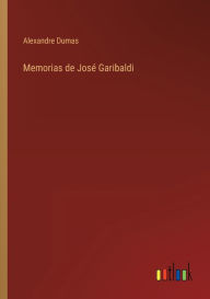 Title: Memorias de José Garibaldi, Author: Alexandre Dumas