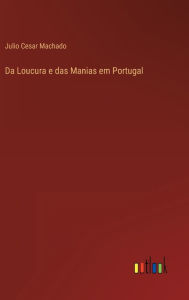 Title: Da Loucura e das Manias em Portugal, Author: Julio Cesar Machado