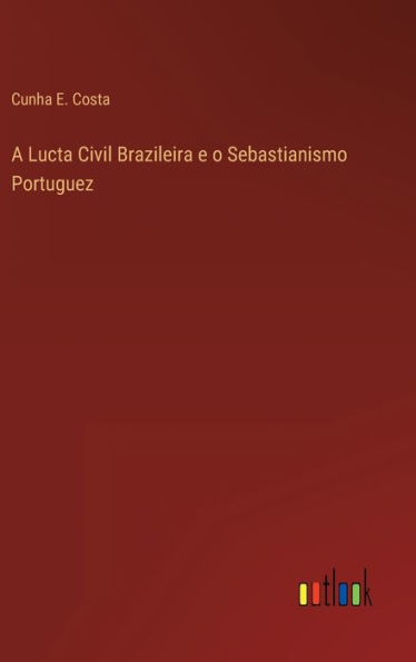 A Lucta Civil Brazileira e o Sebastianismo Portuguez