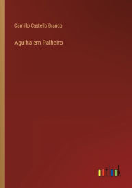 Title: Agulha em Palheiro, Author: Camillo Castello Branco