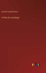 Title: A Filha do Arcediago, Author: Camillo Castello Branco