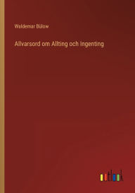 Title: Allvarsord om Allting och Ingenting, Author: Waldemar Bülow