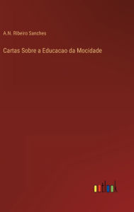 Title: Cartas Sobre a Educacao da Mocidade, Author: A.N. Ribeiro Sanches