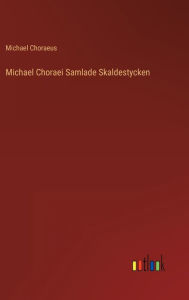 Title: Michael Choraei Samlade Skaldestycken, Author: Michael Choraeus