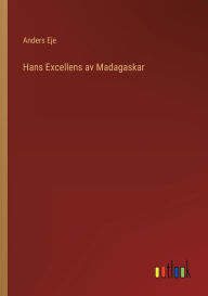 Title: Hans Excellens av Madagaskar, Author: Anders Eje