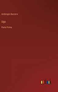 Title: Ugo: Parte Prima, Author: Ambrogio Bazzero