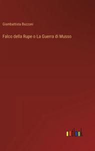 Title: Falco della Rupe o La Guerra di Musso, Author: Giambattista Bazzoni