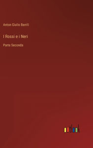Title: I Rossi e i Neri: Parte Seconda, Author: Anton Giulio Barrili