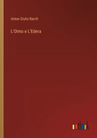 Title: L'Olmo e L'Edera, Author: Anton Giulio Barrili