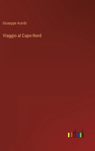 Title: Viaggio al Capo-Nord, Author: Giuseppe Acerbi
