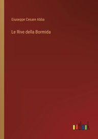 Title: Le Rive della Bormida, Author: Giuseppe Cesare Abba