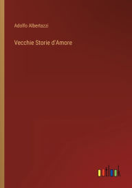 Title: Vecchie Storie d'Amore, Author: Adolfo Albertazzi