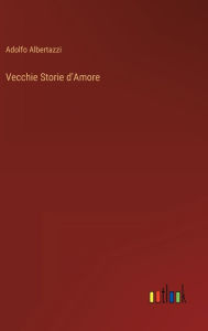Title: Vecchie Storie d'Amore, Author: Adolfo Albertazzi